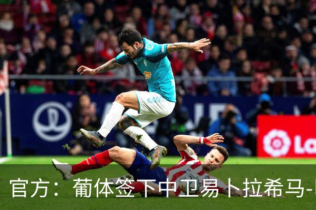 官方：葡体签下中卫易卜拉希马-巴；据悉转会费2000万欧