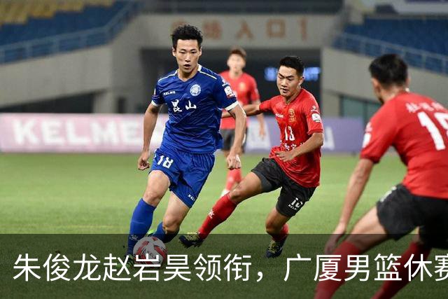 朱俊龙赵岩昊领衔，广厦男篮休赛期合同到期的球员