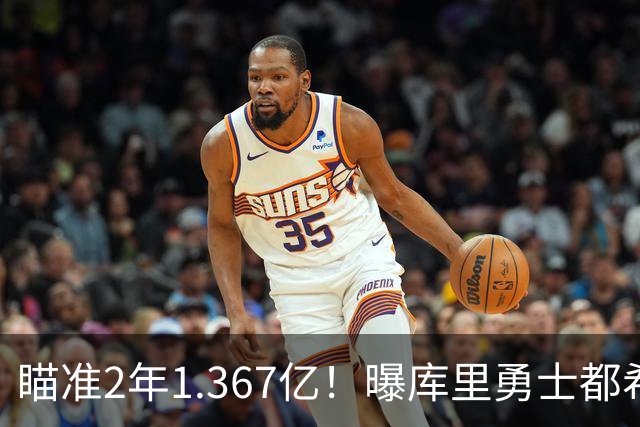 瞄准2年1.367亿！曝库里勇士都希望今夏续约
