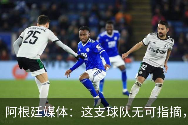 阿根廷媒体：这支球队无可指摘，他们已载入足球史册