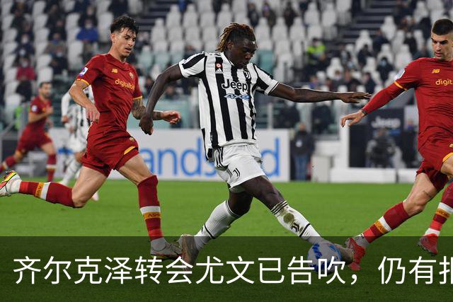 齐尔克泽转会尤文已告吹，仍有报价但都是租借！球员首选留在曼联