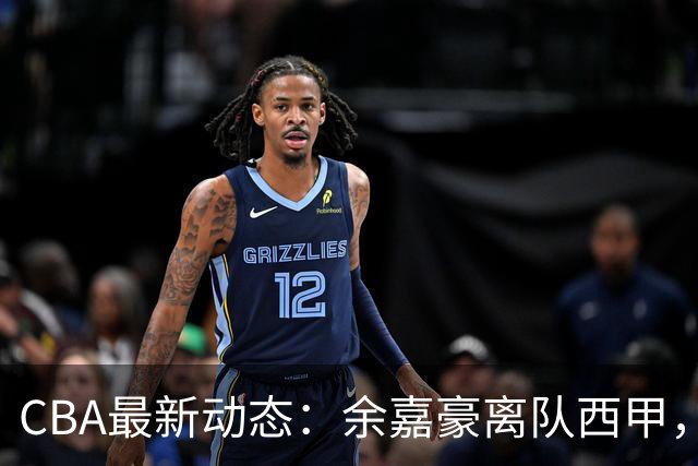CBA最新动态：余嘉豪离队西甲，回归浙江，重签600万顶薪合同！